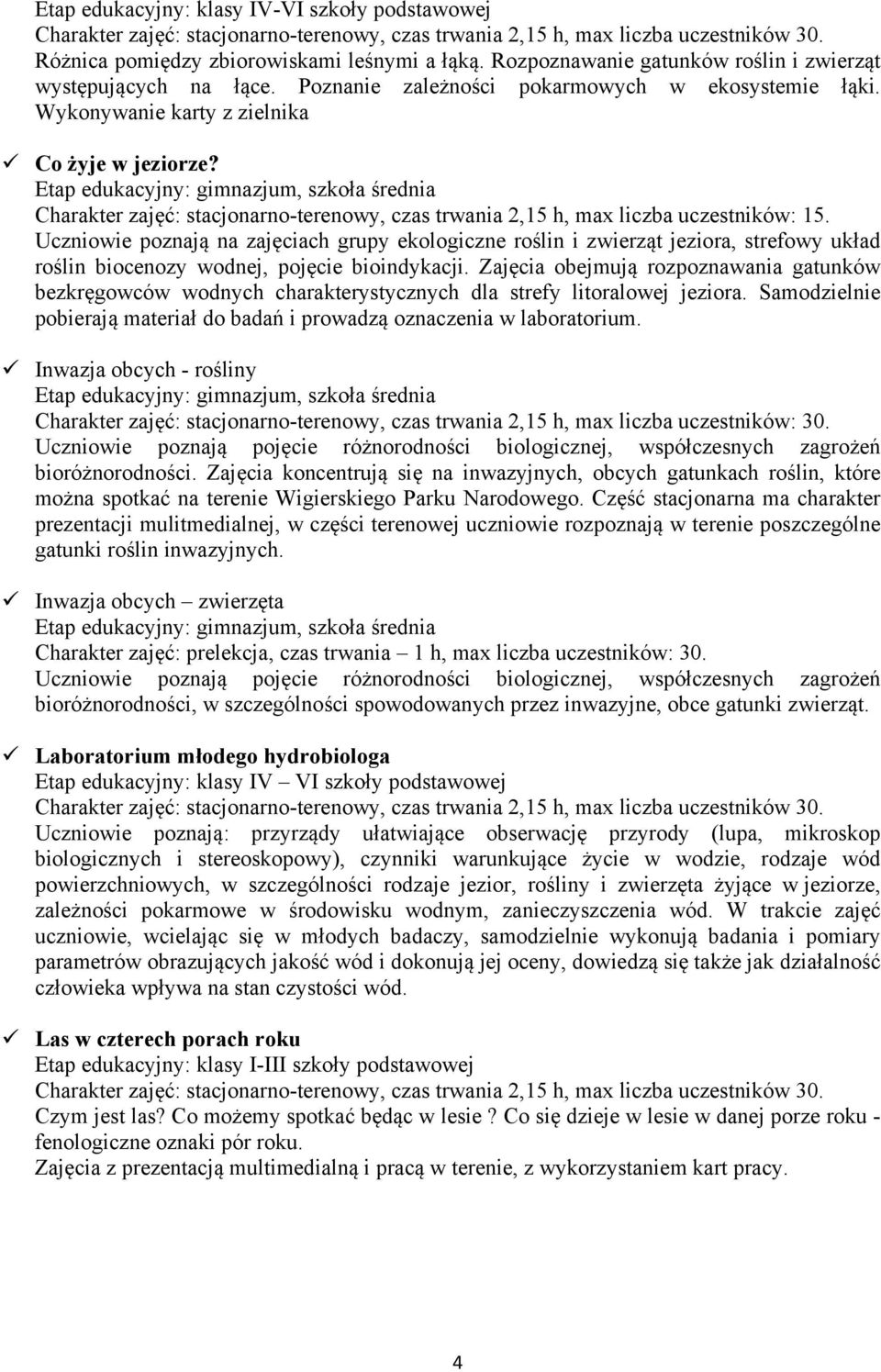Uczniowie poznają na zajęciach grupy ekologiczne roślin i zwierząt jeziora, strefowy układ roślin biocenozy wodnej, pojęcie bioindykacji.