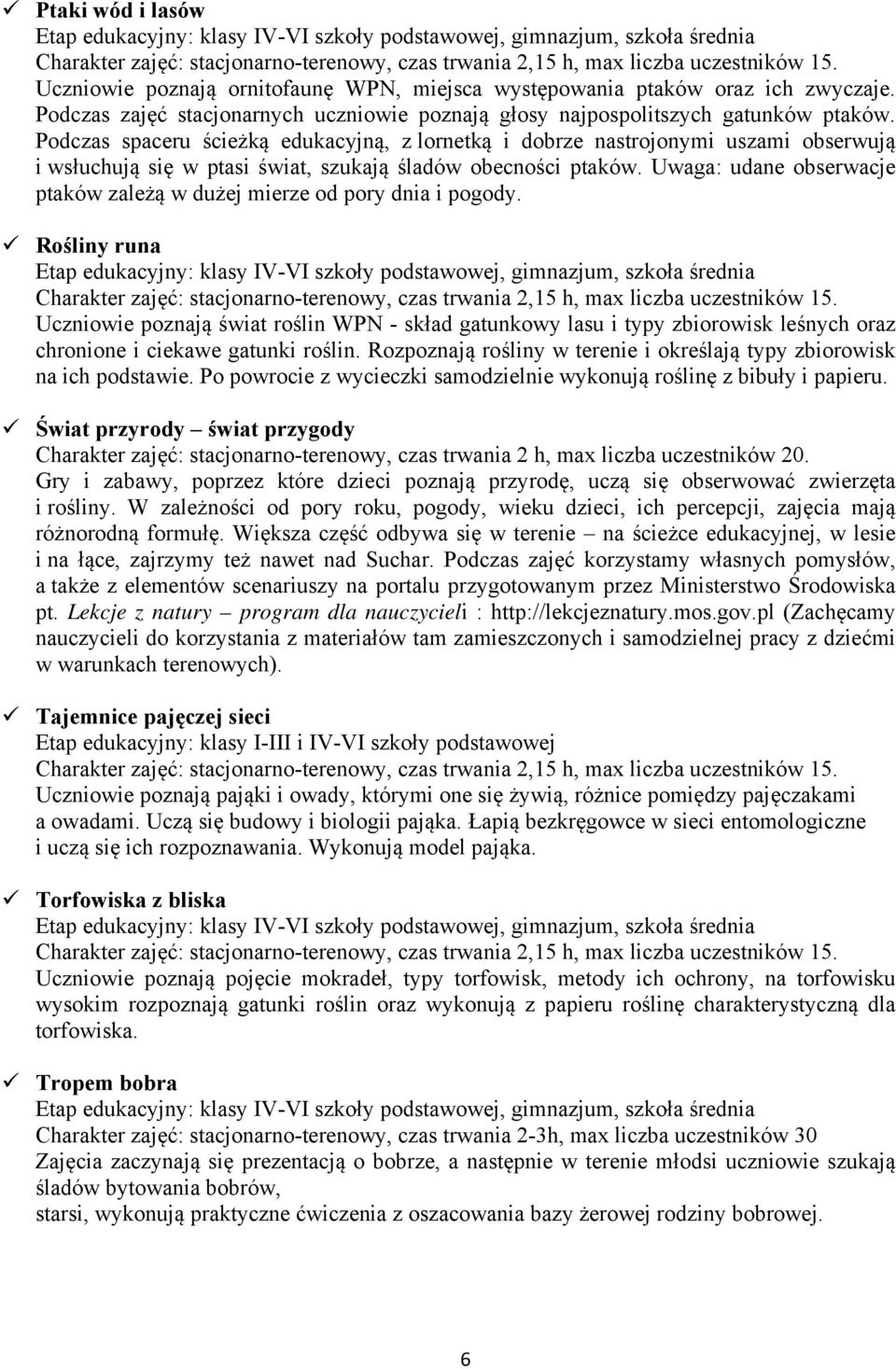 Podczas spaceru ścieżką edukacyjną, z lornetką i dobrze nastrojonymi uszami obserwują i wsłuchują się w ptasi świat, szukają śladów obecności ptaków.