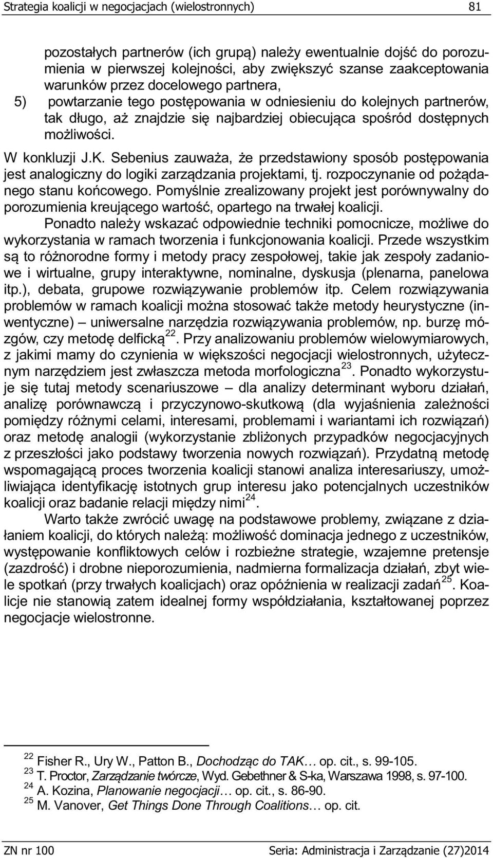 Ponadto wykorzystu- dla analizy determinant wyboru dz - ych przypadków negocjacyjnych z 24. a- e- 25. Koa- negocjacje wielostronne. 22 Fisher R., Ury W., Patton B., op. cit., s.