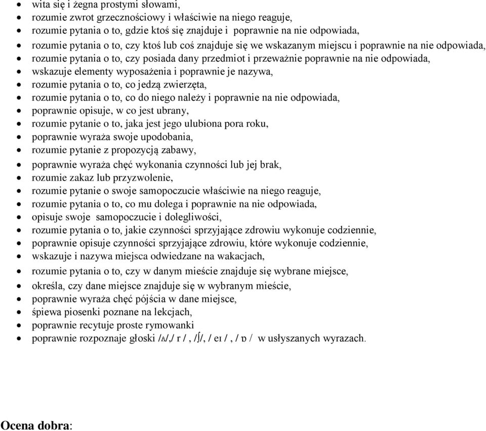 poprawnie je nazywa, rozumie pytania o to, co jedzą zwierzęta, rozumie pytania o to, co do niego należy i poprawnie na nie odpowiada, poprawnie opisuje, w co jest ubrany, rozumie pytanie o to, jaka