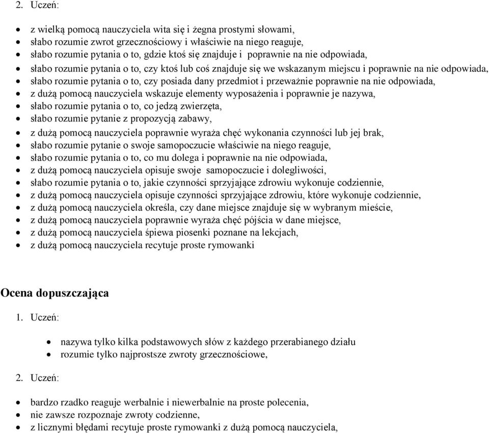 przeważnie poprawnie na nie odpowiada, z dużą pomocą nauczyciela wskazuje elementy wyposażenia i poprawnie je nazywa, słabo rozumie pytania o to, co jedzą zwierzęta, słabo rozumie pytanie z