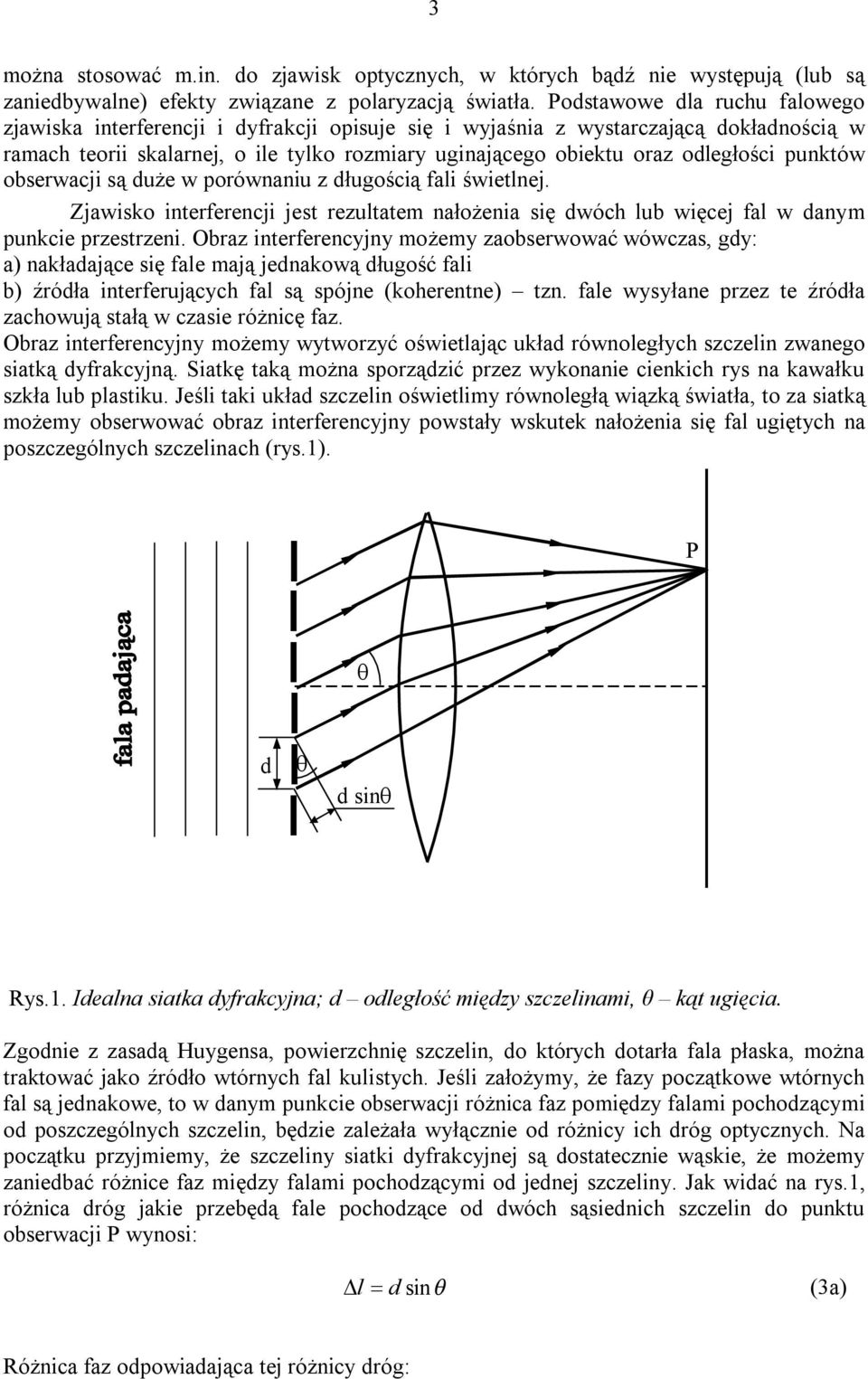 odległości punktów obserwacji są duże w porównaniu z długością fali świetlnej. Zjawisko interferencji jest rezultatem nałożenia się dwóch lub więcej fal w danym punkcie przestrzeni.