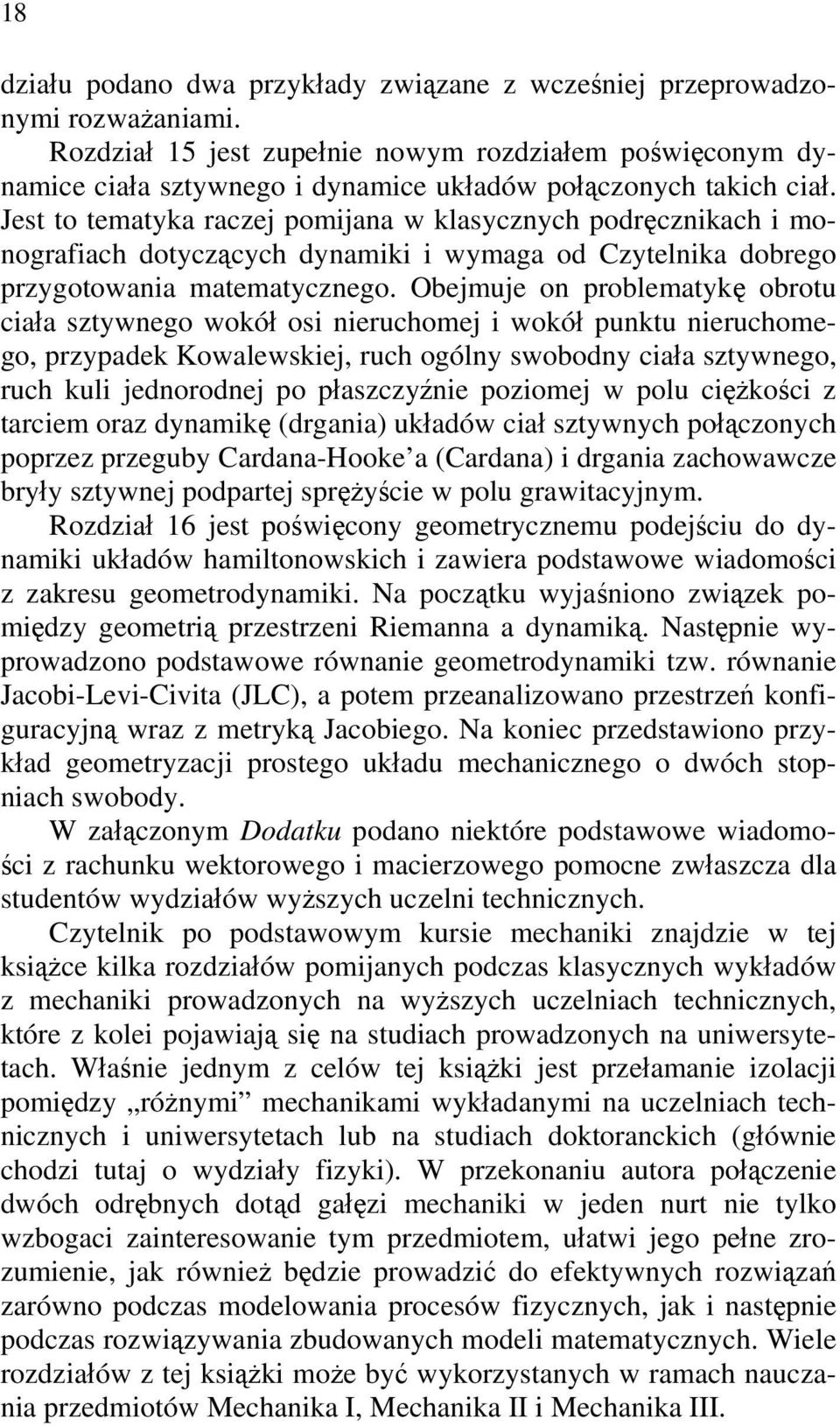 Jest to tematyka raczej pomijana w klasycznych podręcznikach i monografiach dotyczących dynamiki i wymaga od Czytelnika dobrego przygotowania matematycznego.