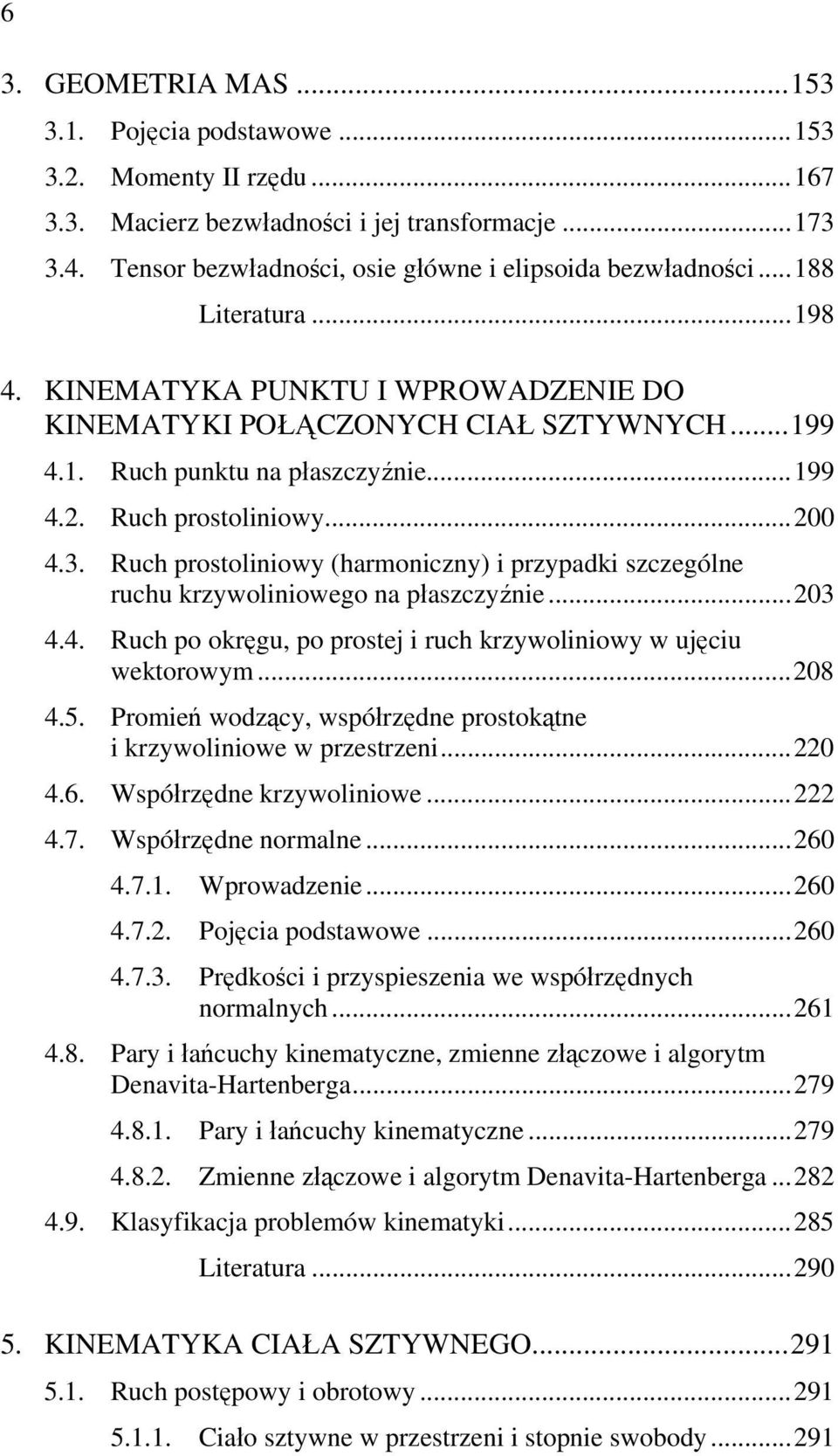 Ruch prostoliniowy (harmoniczny) i przypadki szczególne ruchu krzywoliniowego na płaszczyźnie...203 4.4. Ruch po okręgu, po prostej i ruch krzywoliniowy w ujęciu wektorowym...208 4.5.