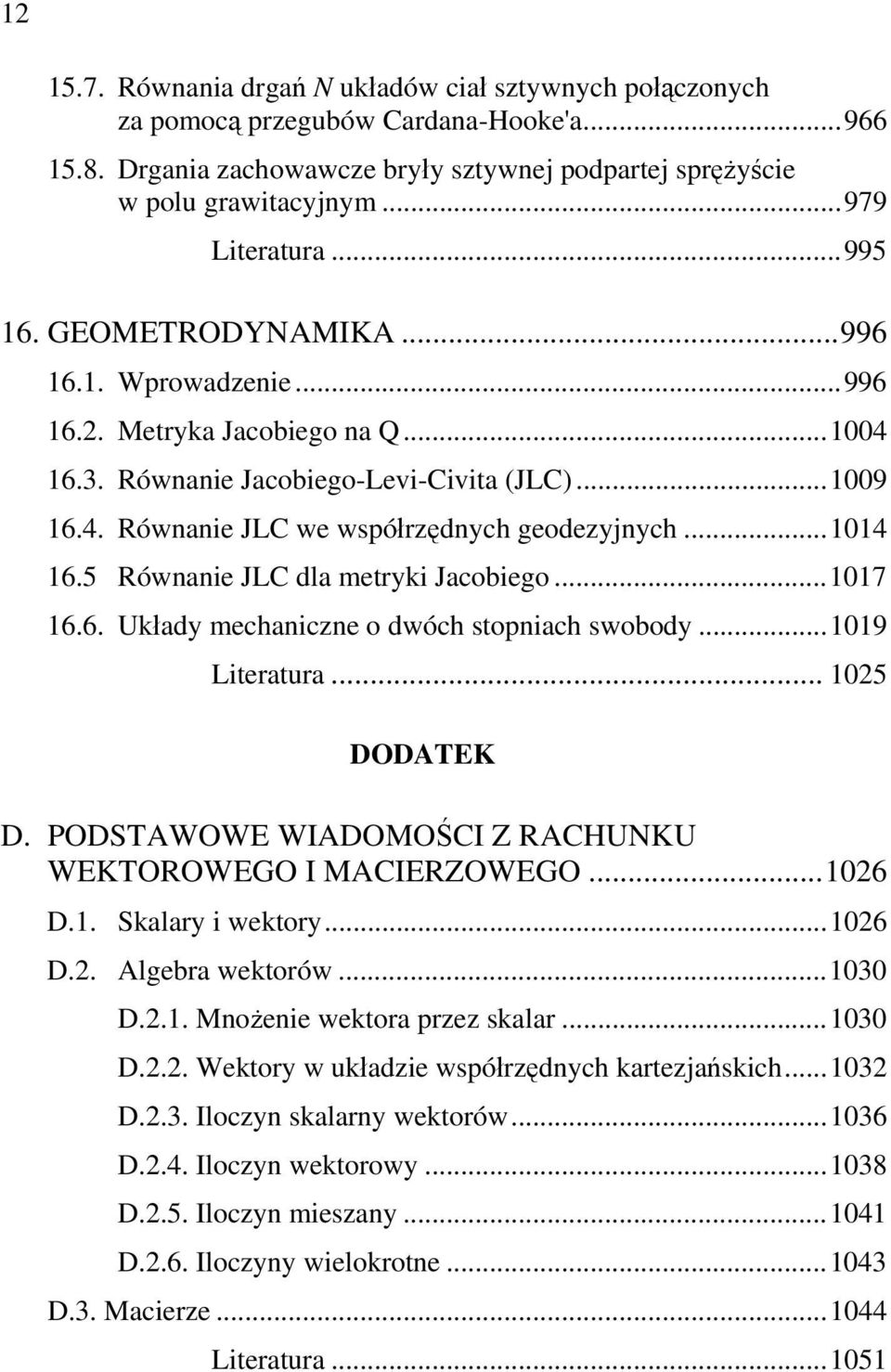 ..1014 16.5 Równanie JLC dla metryki Jacobiego...1017 16.6. Układy mechaniczne o dwóch stopniach swobody...1019 Literatura... 1025 DODATEK D.