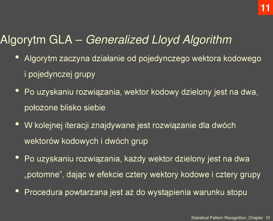 znajdywane jest rozwiązanie dla dwóch wektorów kodowych i dwóch grup Po uzyskaniu rozwiązania, każdy wektor dzielony