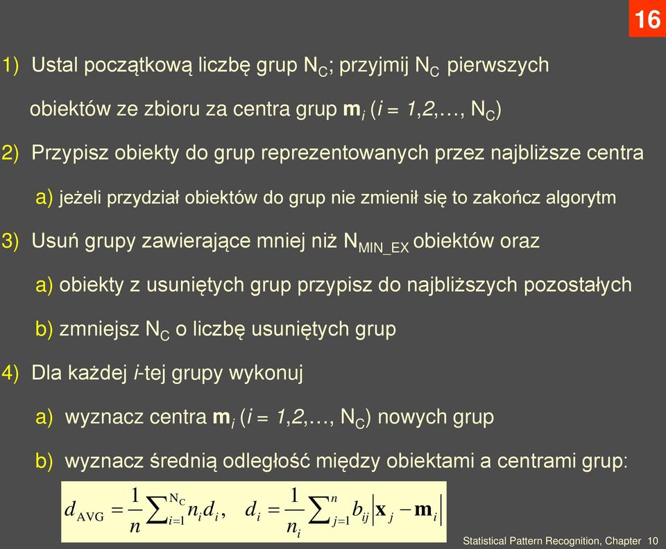 obiektów oraz a) obiekty z usuniętych grup przypisz do najbliższych pozostałych b) zmniejsz N C o liczbę usuniętych grup 4) Dla każdej i-tej grupy wykonuj a)