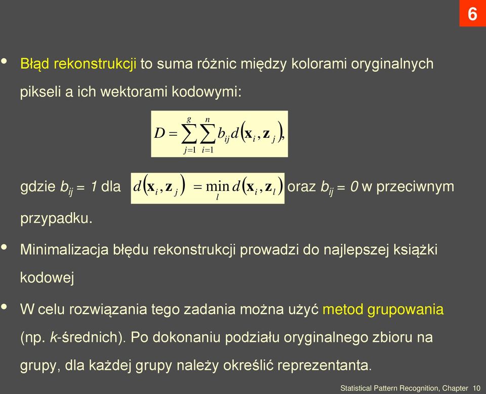 d ( x, z ) = min d( x, z ) i j l i l oraz b ij = 0 w przeciwnym Minimalizacja błędu rekonstrukcji prowadzi do najlepszej