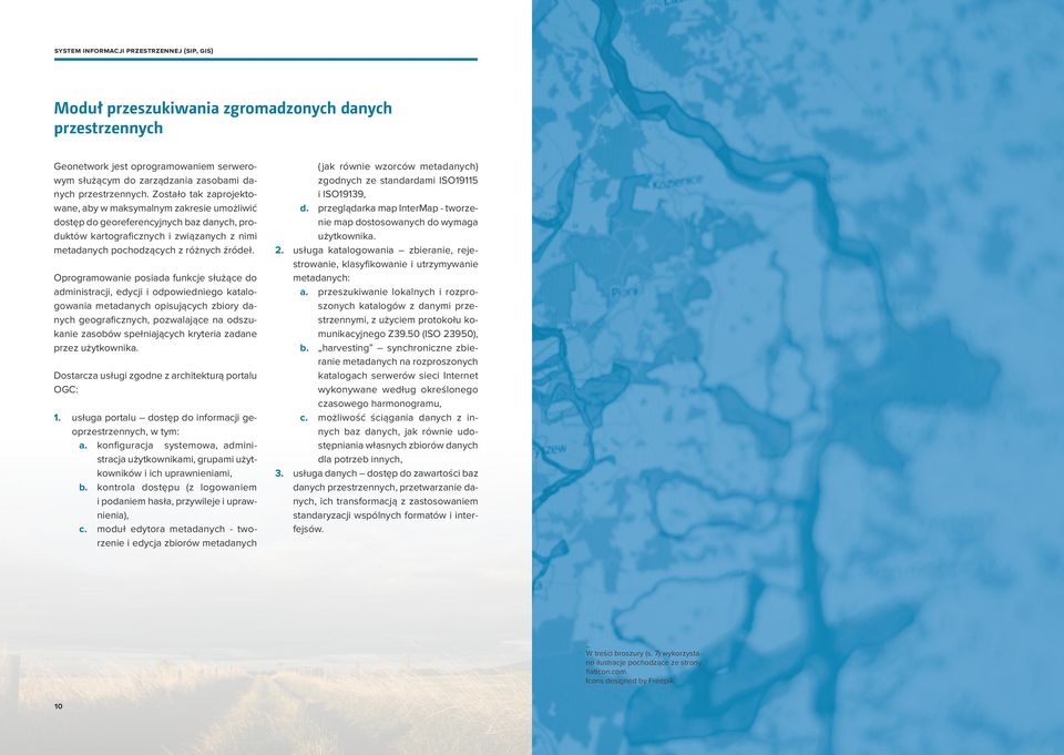 Oprogramowanie posiada funkcje służące do administracji, edycji i odpowiedniego katalogowania metadanych opisujących zbiory danych geograficznych, pozwalające na odszukanie zasobów spełniających