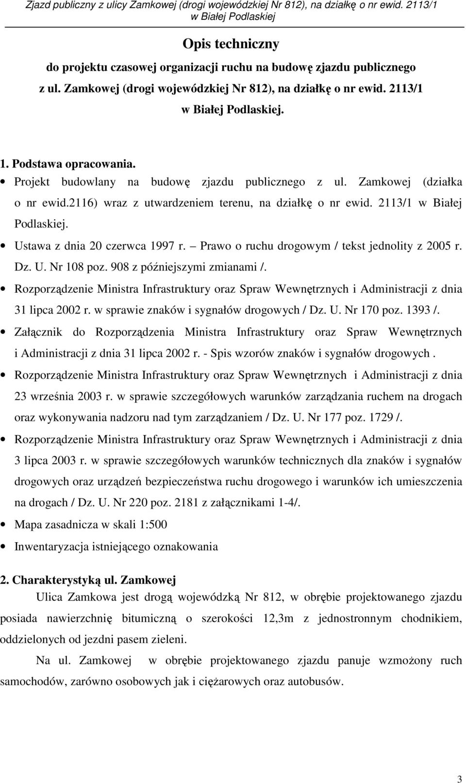 2116) wraz z utwardzeniem terenu, na działkę o nr ewid. 2113/1 w Białej Podlaskiej. Ustawa z dnia 20 czerwca 1997 r. Prawo o ruchu drogowym / tekst jednolity z 2005 r. Dz. U. Nr 108 poz.