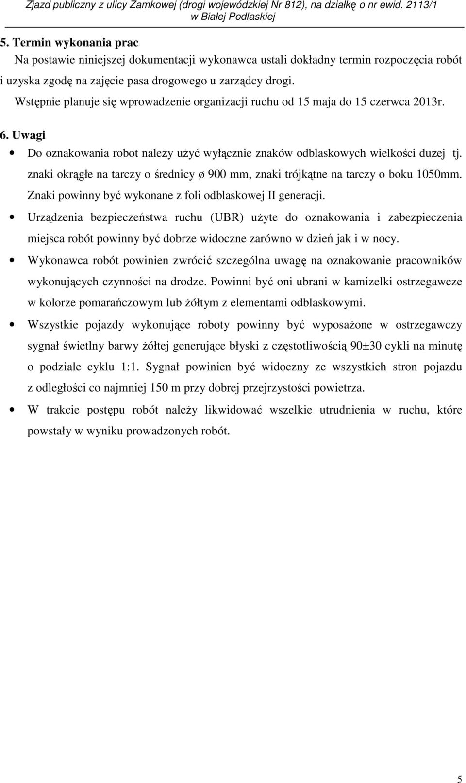 Wstępnie planuje się wprowadzenie organizacji ruchu od 15 maja do 15 czerwca 2013r. 6. Uwagi Do oznakowania robot naleŝy uŝyć wyłącznie znaków odblaskowych wielkości duŝej tj.