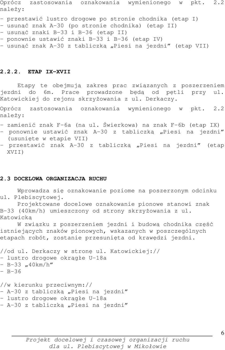 IV) - usunąć znak A-30 z tabliczką Piesi na jezdni (etap VII) 2.2.2. ETAP IX-XVII Etapy te obejmują zakres prac związanych z poszerzeniem jezdni do 6m. Prace prowadzone będą od pętli przy ul.