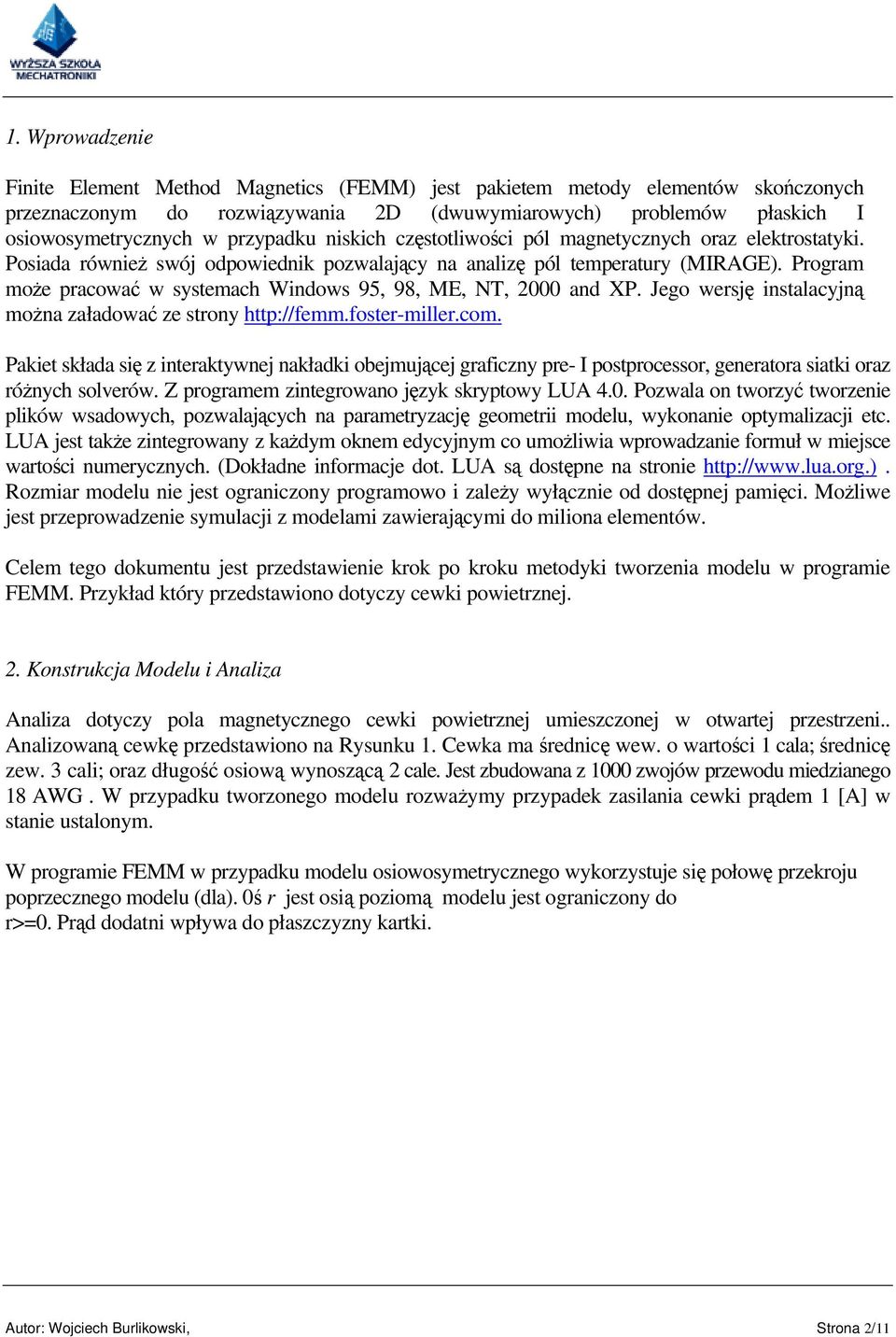 Program może pracować w systemach Windows 95, 98, ME, NT, 2000 and XP. Jego wersję instalacyjną można załadować ze strony http://femm.foster-miller.com.