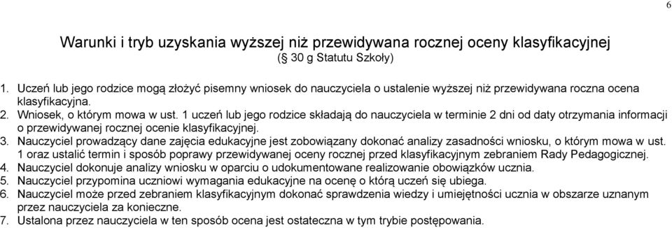 1 uczeń lub jego rodzice składają do nauczyciela w terminie 2 dni od daty otrzymania informacji o przewidywanej rocznej ocenie klasyfikacyjnej. 3.