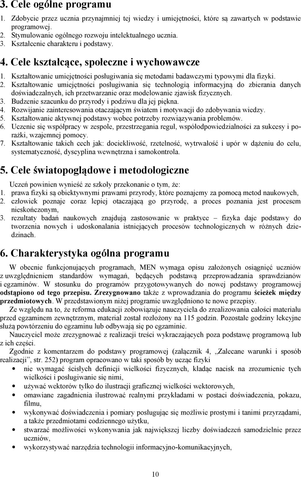 Kształtowanie umiejętności posługiwania się technologią informacyjną do zbierania danych doświadczalnych, ich przetwarzanie oraz modelowanie zjawisk fizycznych. 3.