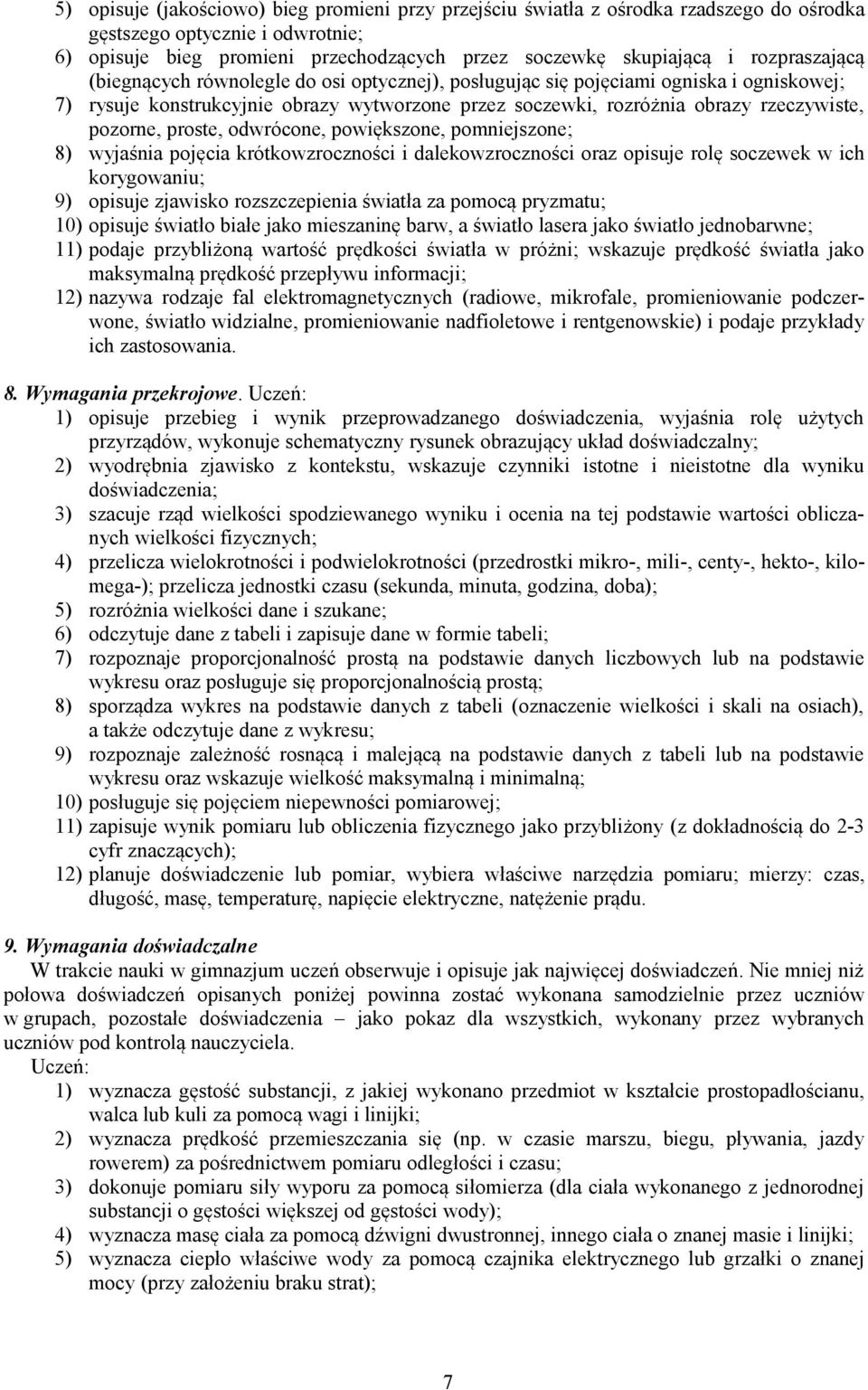 pozorne, proste, odwrócone, powiększone, pomniejszone; 8) wyjaśnia pojęcia krótkowzroczności i dalekowzroczności oraz opisuje rolę soczewek w ich korygowaniu; 9) opisuje zjawisko rozszczepienia