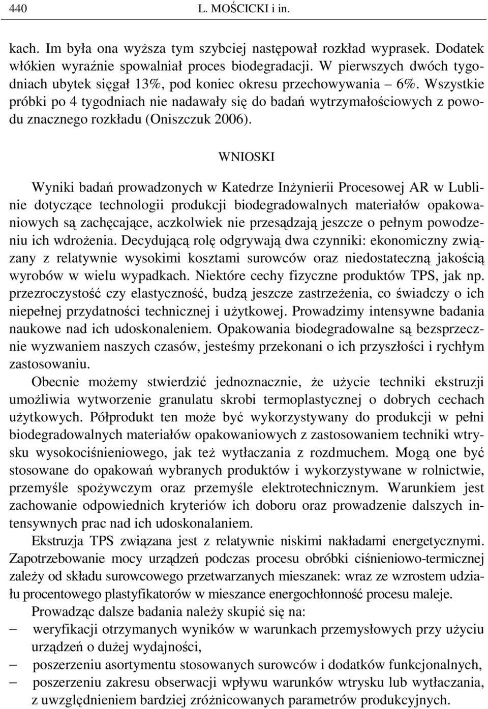 Wszystkie próbki po 4 tygodniach nie nadawały się do badań wytrzymałościowych z powodu znacznego rozkładu (Oniszczuk 2006).