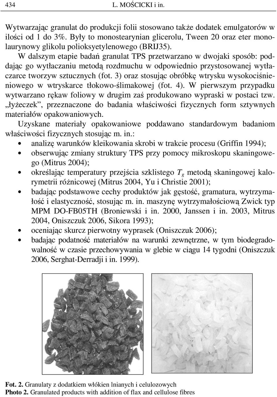 W dalszym etapie badań granulat TPS przetwarzano w dwojaki sposób: poddając go wytłaczaniu metodą rozdmuchu w odpowiednio przystosowanej wytłaczarce tworzyw sztucznych (fot.