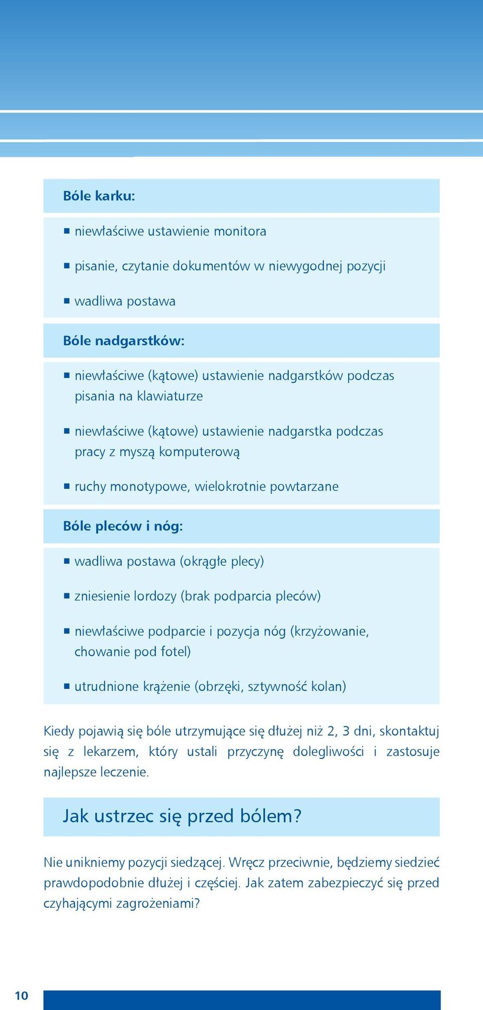 lordozy (brak podparcia pleców) niewłaściwe podparcie i pozycja nóg (krzyżowanie, chowanie pod fotel) utrudnione krążenie (obrzęki, sztywność kolan) Kiedy pojawią się bóle utrzymujące się dłużej niż