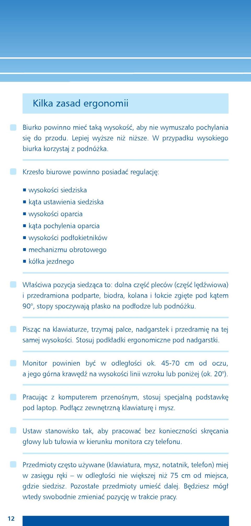 Właściwa pozycja siedząca to: dolna część pleców (część lędźwiowa) i przedramiona podparte, biodra, kolana i łokcie zgięte pod kątem 90, stopy spoczywają płasko na podłodze lub podnóżku.