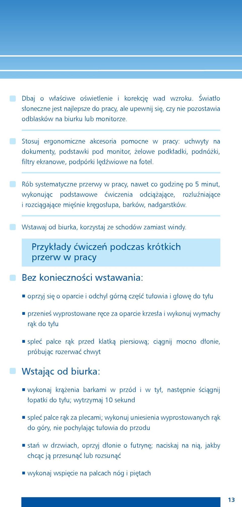 Rób systematyczne przerwy w pracy, nawet co godzinę po 5 minut, wykonując podstawowe ćwiczenia odciążające, rozluźniające i rozciągające mięśnie kręgosłupa, barków, nadgarstków.