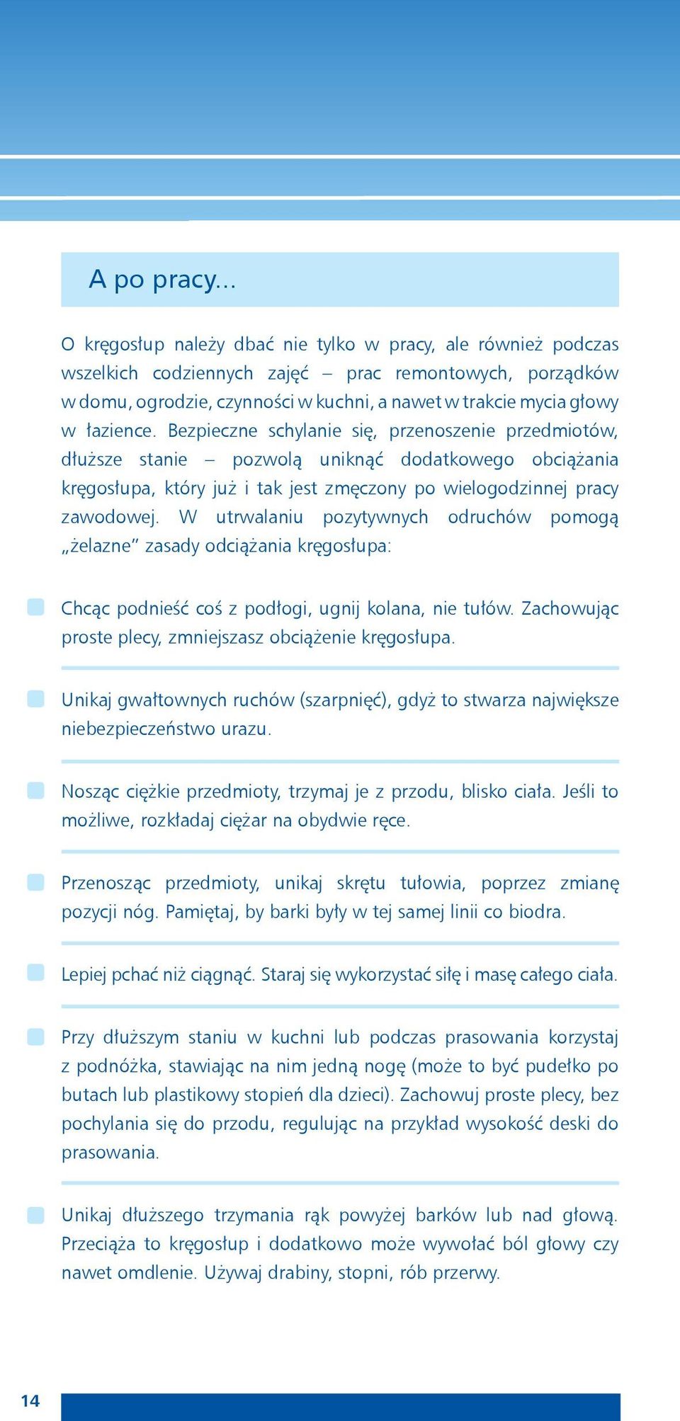 Bezpieczne schylanie się, przenoszenie przedmiotów, dłuższe stanie pozwolą uniknąć dodatkowego obciążania kręgosłupa, który już i tak jest zmęczony po wielogodzinnej pracy zawodowej.