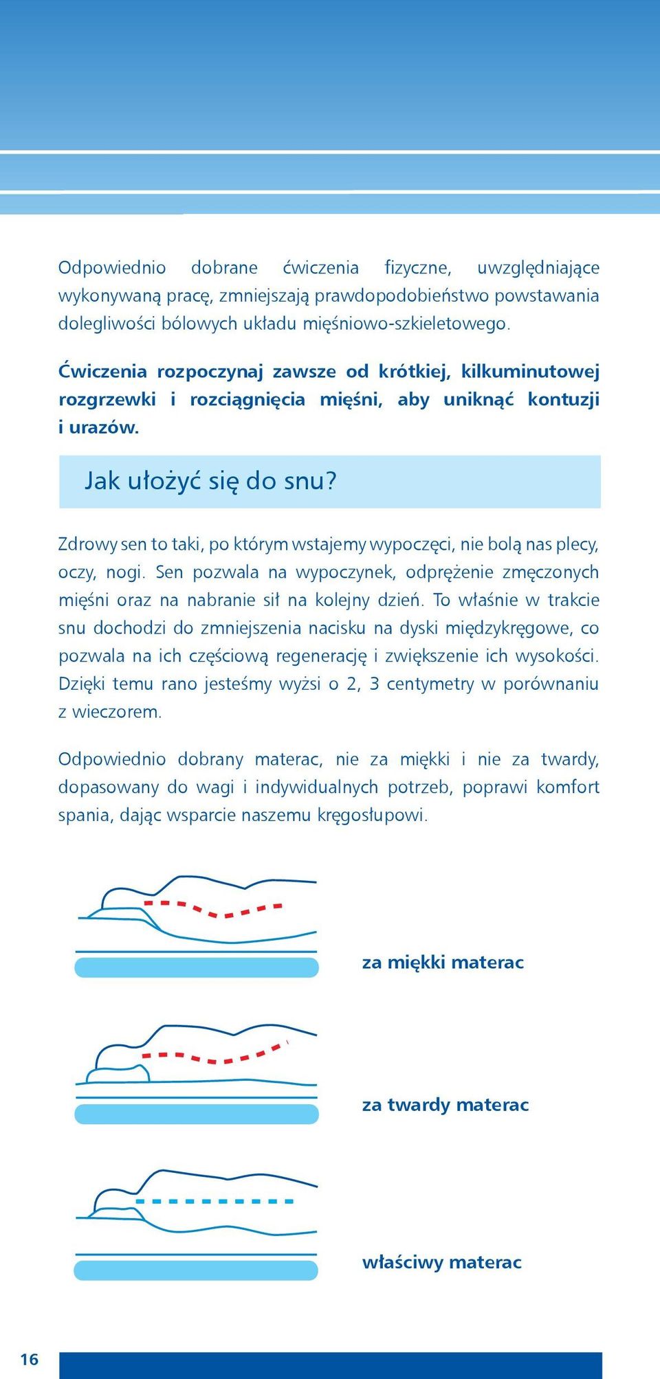 Zdrowy sen to taki, po którym wstajemy wypoczęci, nie bolą nas plecy, oczy, nogi. Sen pozwala na wypoczynek, odprężenie zmęczonych mięśni oraz na nabranie sił na kolejny dzień.