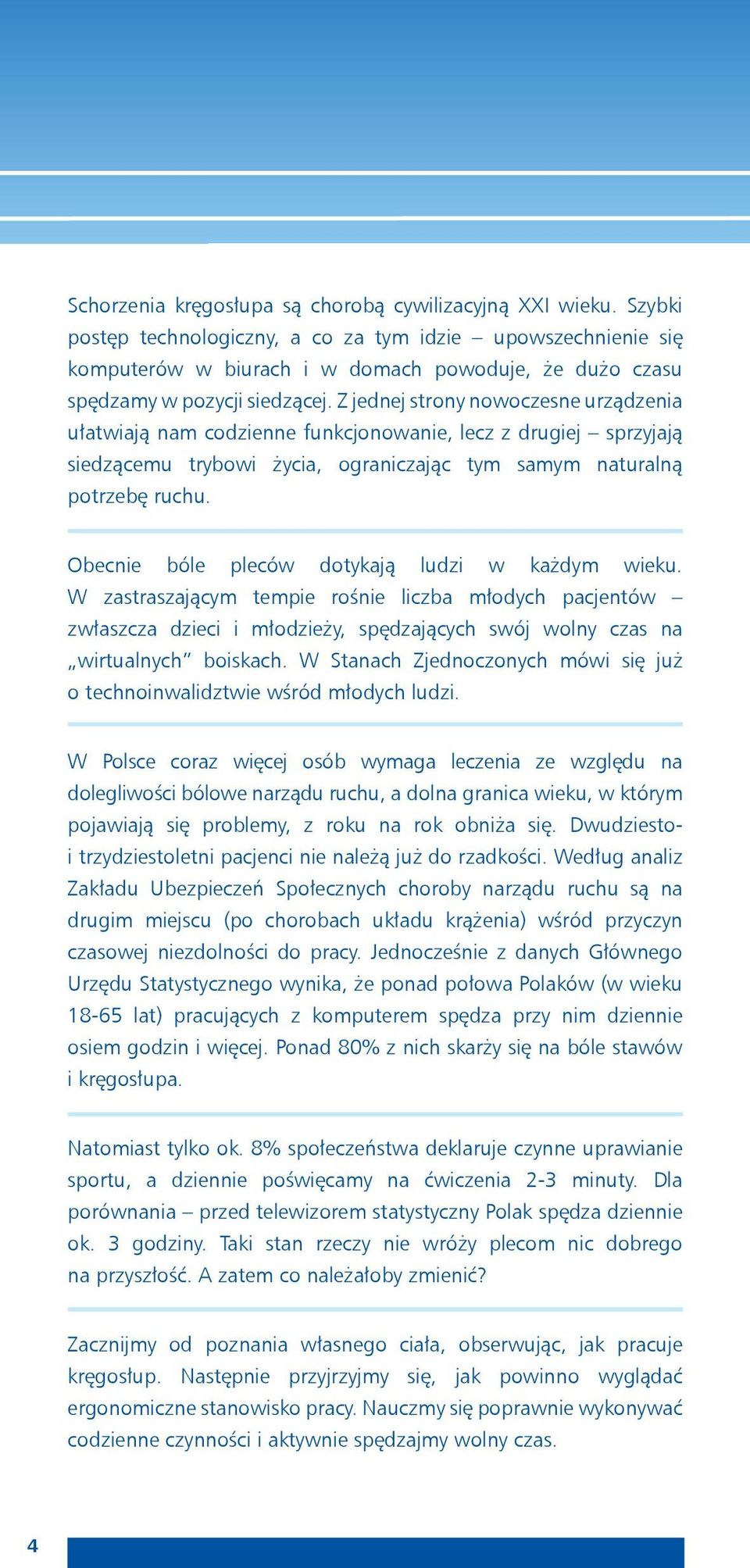 Z jednej strony nowoczesne urządzenia ułatwiają nam codzienne funkcjonowanie, lecz z drugiej sprzyjają siedzącemu trybowi życia, ograniczając tym samym naturalną potrzebę ruchu.