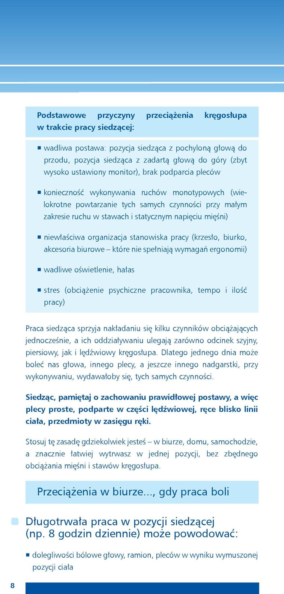 niewłaściwa organizacja stanowiska pracy (krzesło, biurko, akcesoria biurowe które nie spełniają wymagań ergonomii) wadliwe oświetlenie, hałas stres (obciążenie psychiczne pracownika, tempo i ilość
