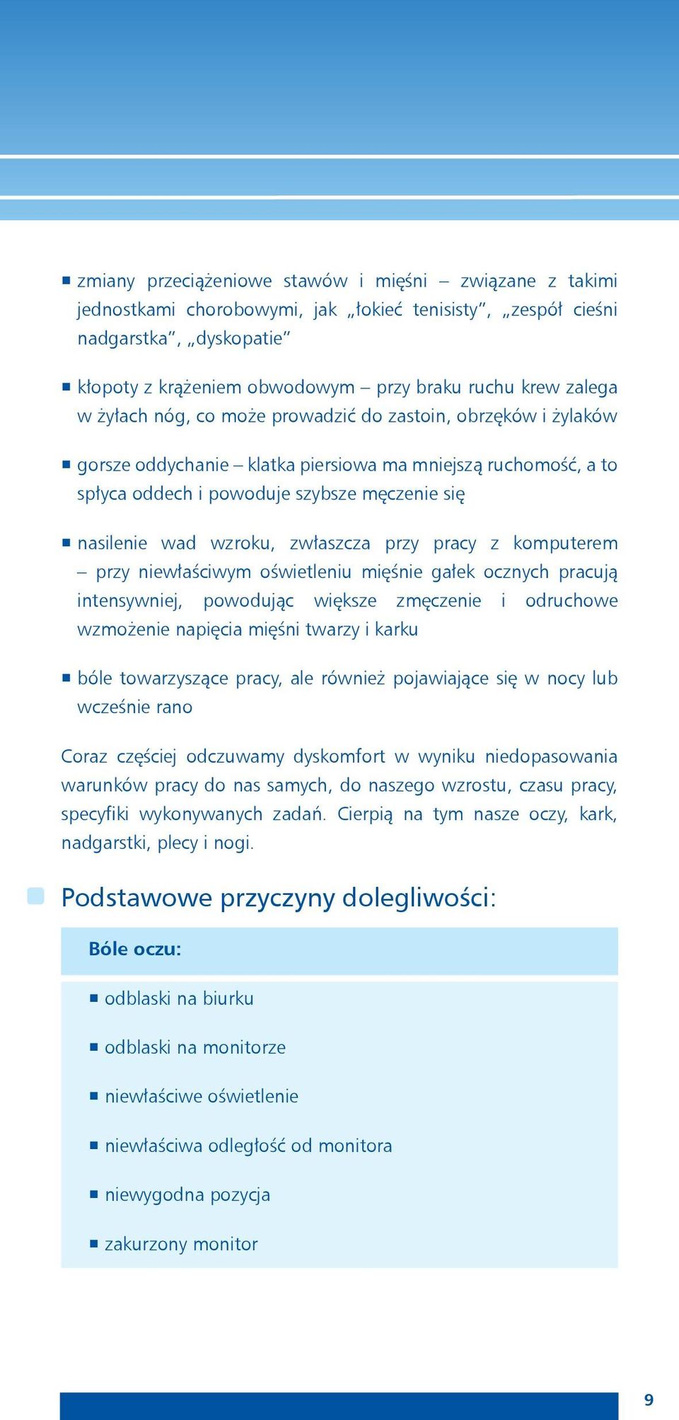 zwłaszcza przy pracy z komputerem przy niewłaściwym oświetleniu mięśnie gałek ocznych pracują intensywniej, powodując większe zmęczenie i odruchowe wzmożenie napięcia mięśni twarzy i karku bóle