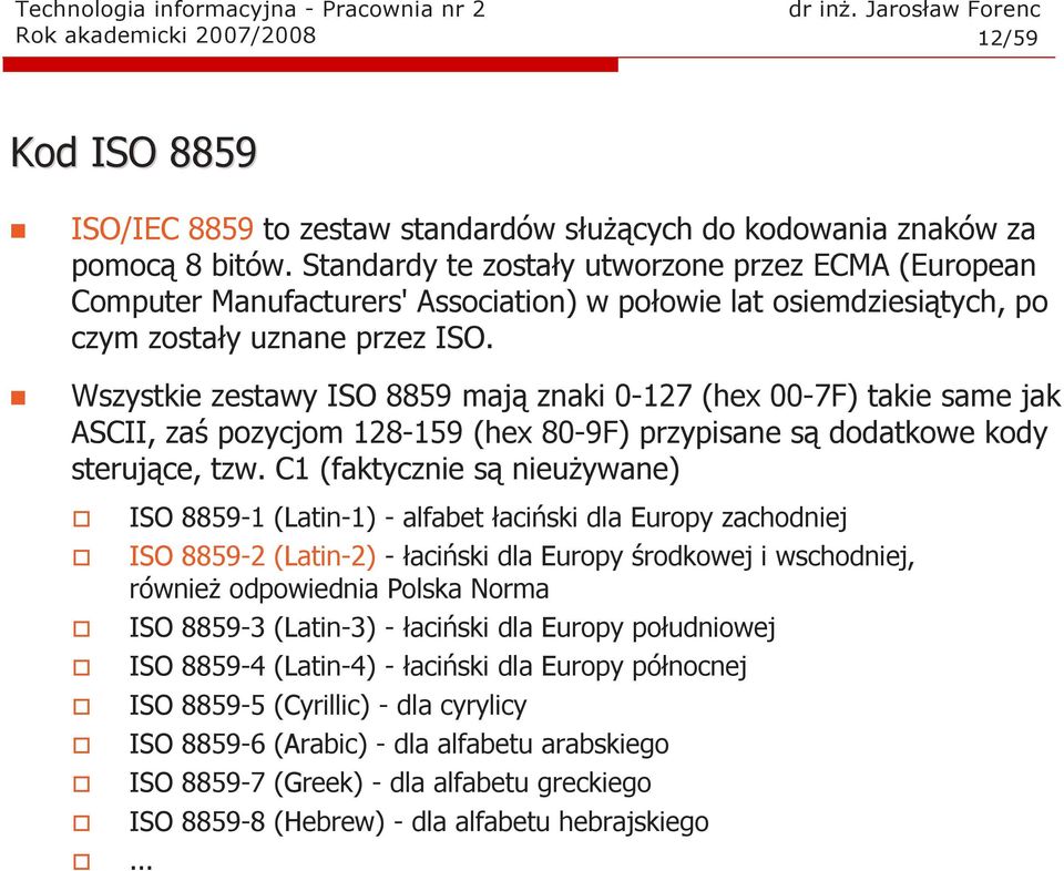 Wszystkie zestawy ISO 8859 mają znaki 0-127 (hex 00-7F) takie same jak ASCII, zaś pozycjom 128-159 (hex 80-9F) przypisane są dodatkowe kody sterujące, tzw. C1 (faktycznie są nieużywane).