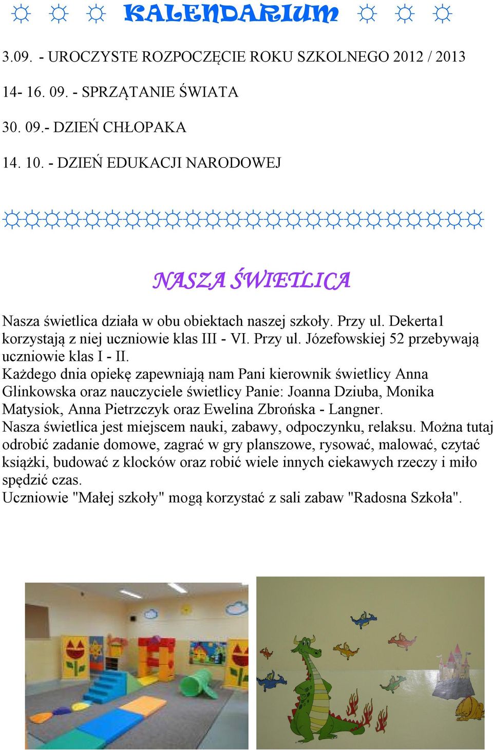 Każdego dnia opiekę zapewniają nam Pani kierownik świetlicy Anna Glinkowska oraz nauczyciele świetlicy Panie: Joanna Dziuba, Monika Matysiok, Anna Pietrzczyk oraz Ewelina Zbrońska - Langner.