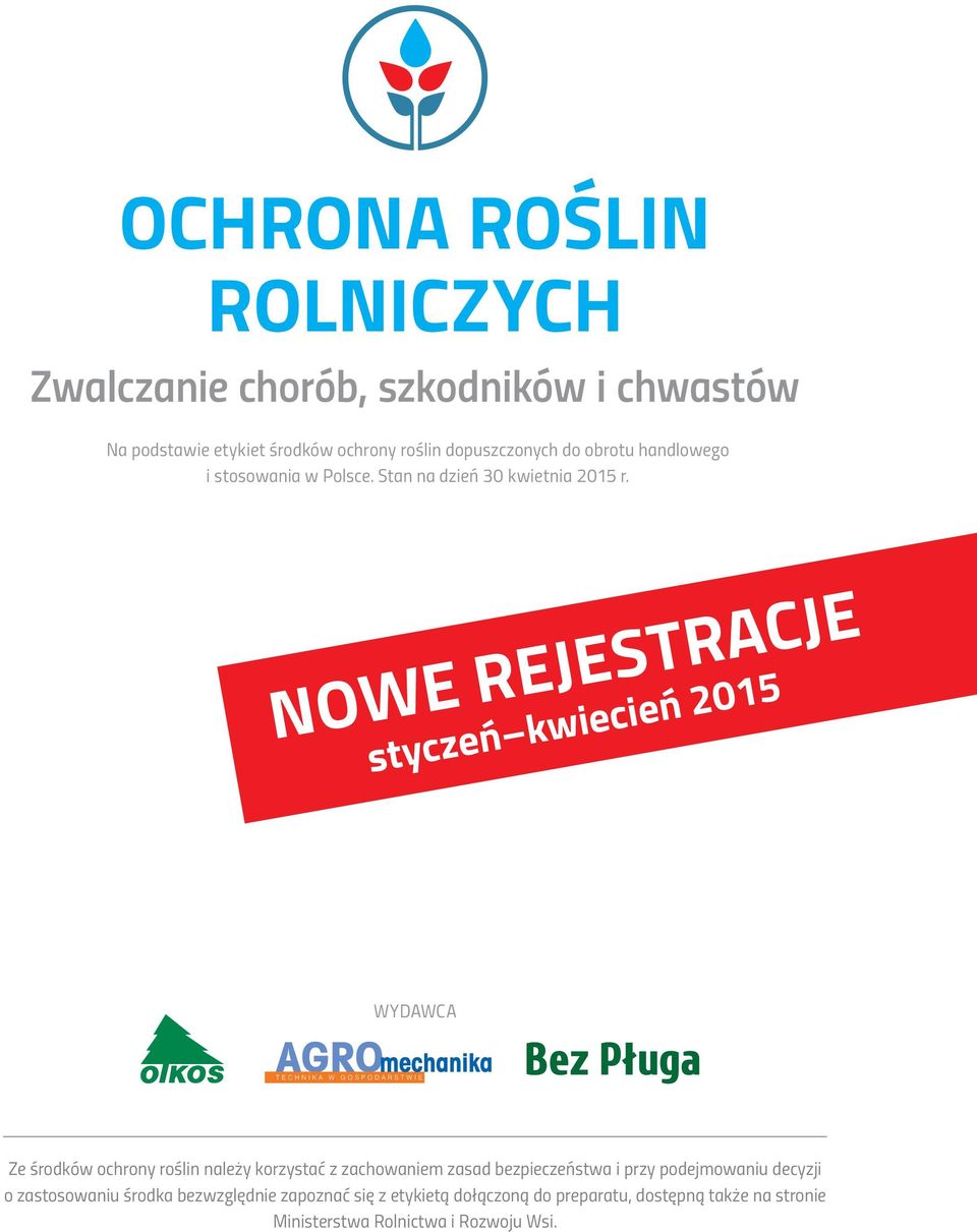 NOWE REJESTRACJE styczeń kwiecień 2015 WYDAWCA Ze środków ochrony roślin należy korzystać z zachowaniem zasad bezpieczeństwa