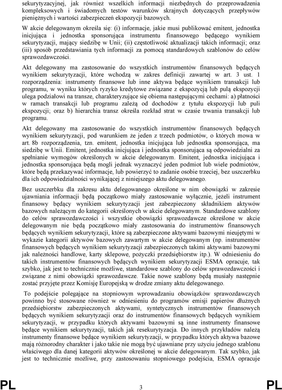 W akcie delegowanym określa się: (i) informacje, jakie musi publikować emitent, jednostka inicjująca i jednostka sponsorująca instrumentu finansowego będącego wynikiem sekurytyzacji, mający siedzibę