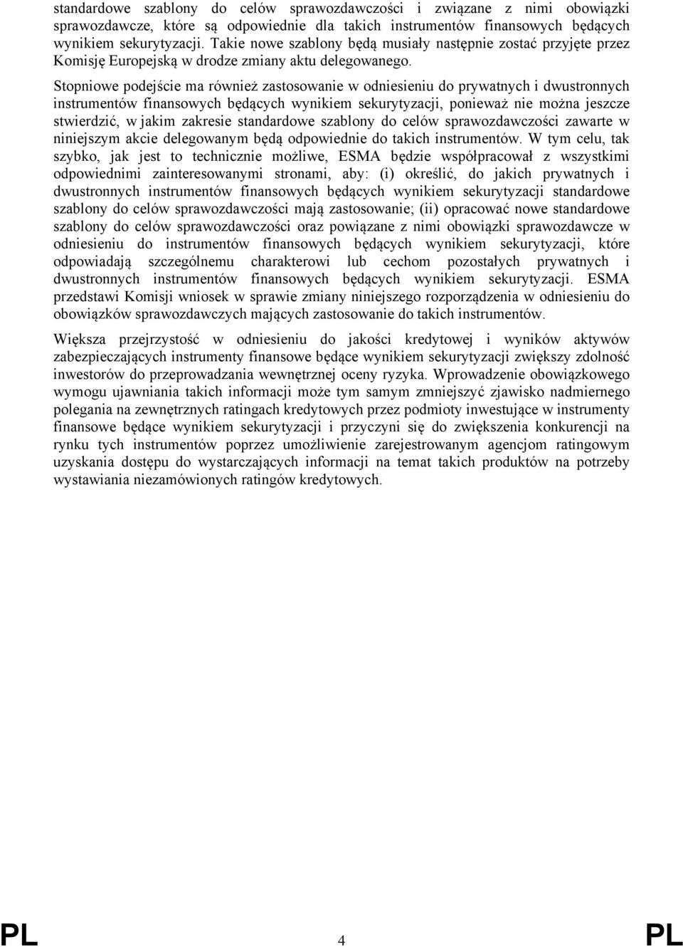 Stopniowe podejście ma również zastosowanie w odniesieniu do prywatnych i dwustronnych instrumentów finansowych będących wynikiem sekurytyzacji, ponieważ nie można jeszcze stwierdzić, w jakim