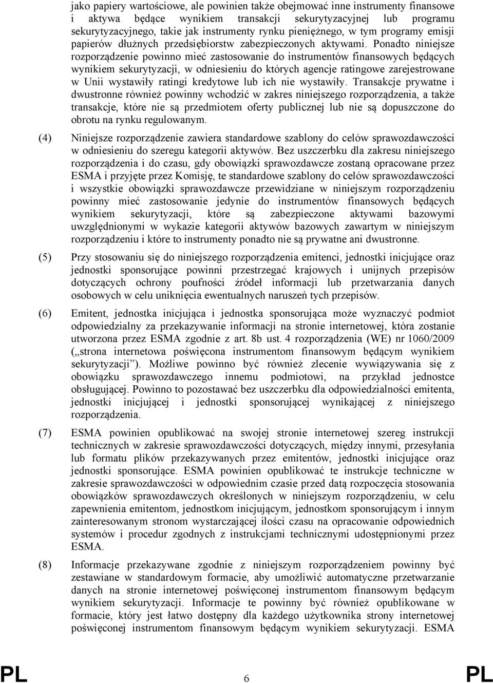 Ponadto niniejsze rozporządzenie powinno mieć zastosowanie do instrumentów finansowych będących wynikiem sekurytyzacji, w odniesieniu do których agencje ratingowe zarejestrowane w Unii wystawiły