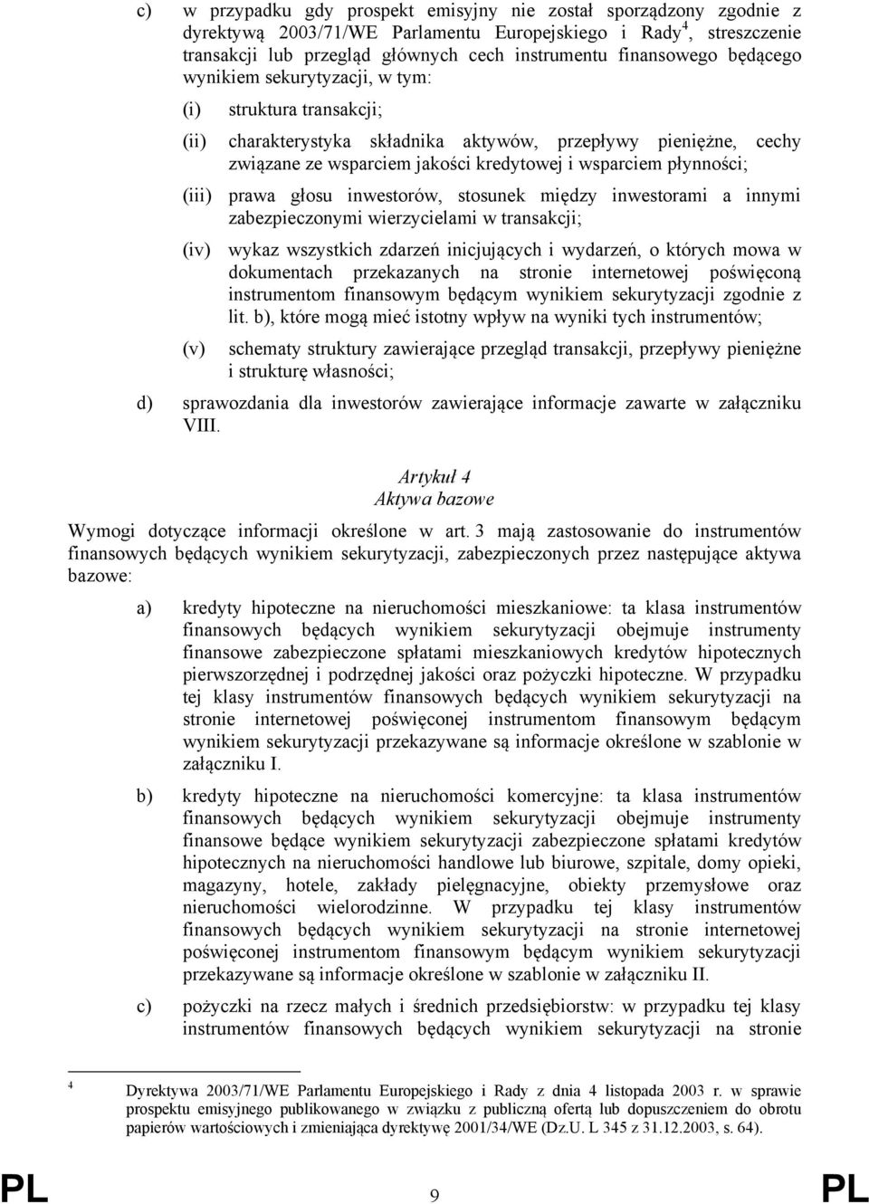 płynności; (iii) prawa głosu inwestorów, stosunek między inwestorami a innymi zabezpieczonymi wierzycielami w transakcji; (iv) wykaz wszystkich zdarzeń inicjujących i wydarzeń, o których mowa w