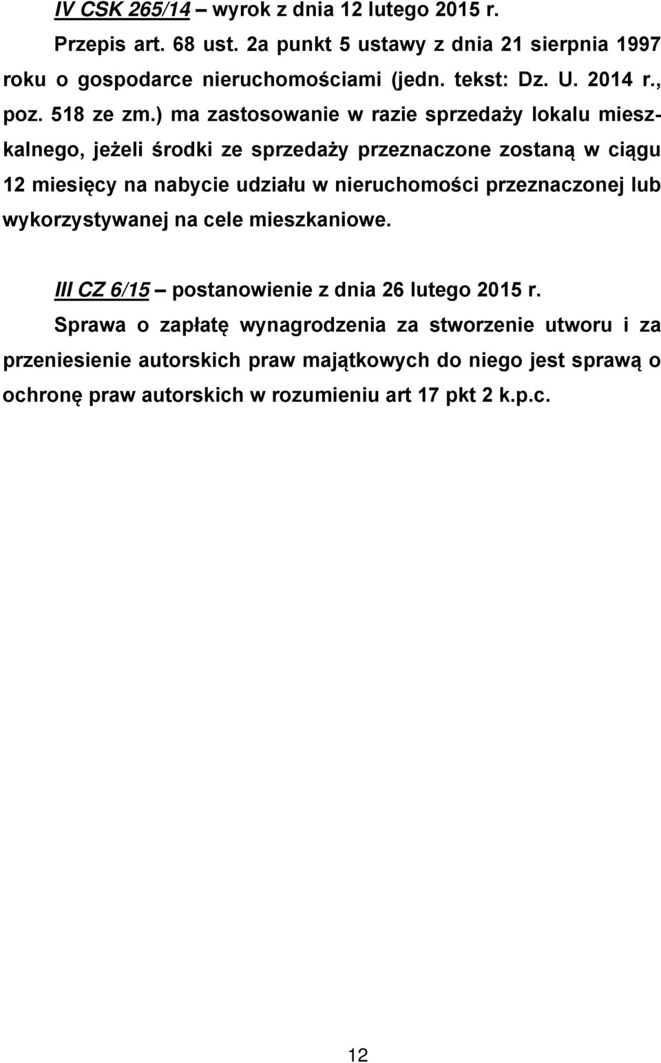 ) ma zastosowanie w razie sprzedaży lokalu mieszkalnego, jeżeli środki ze sprzedaży przeznaczone zostaną w ciągu 12 miesięcy na nabycie udziału w