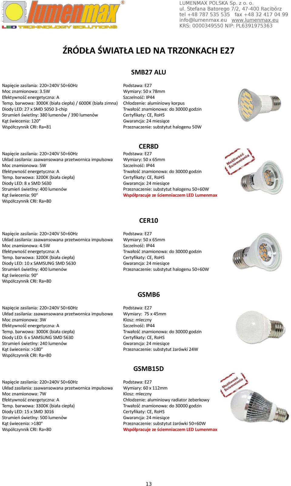 IP44 Chłodzenie: aluminiowy korpus Przeznaczenie: substytut halogenu 50W Moc znamionowa: 5W Temp.