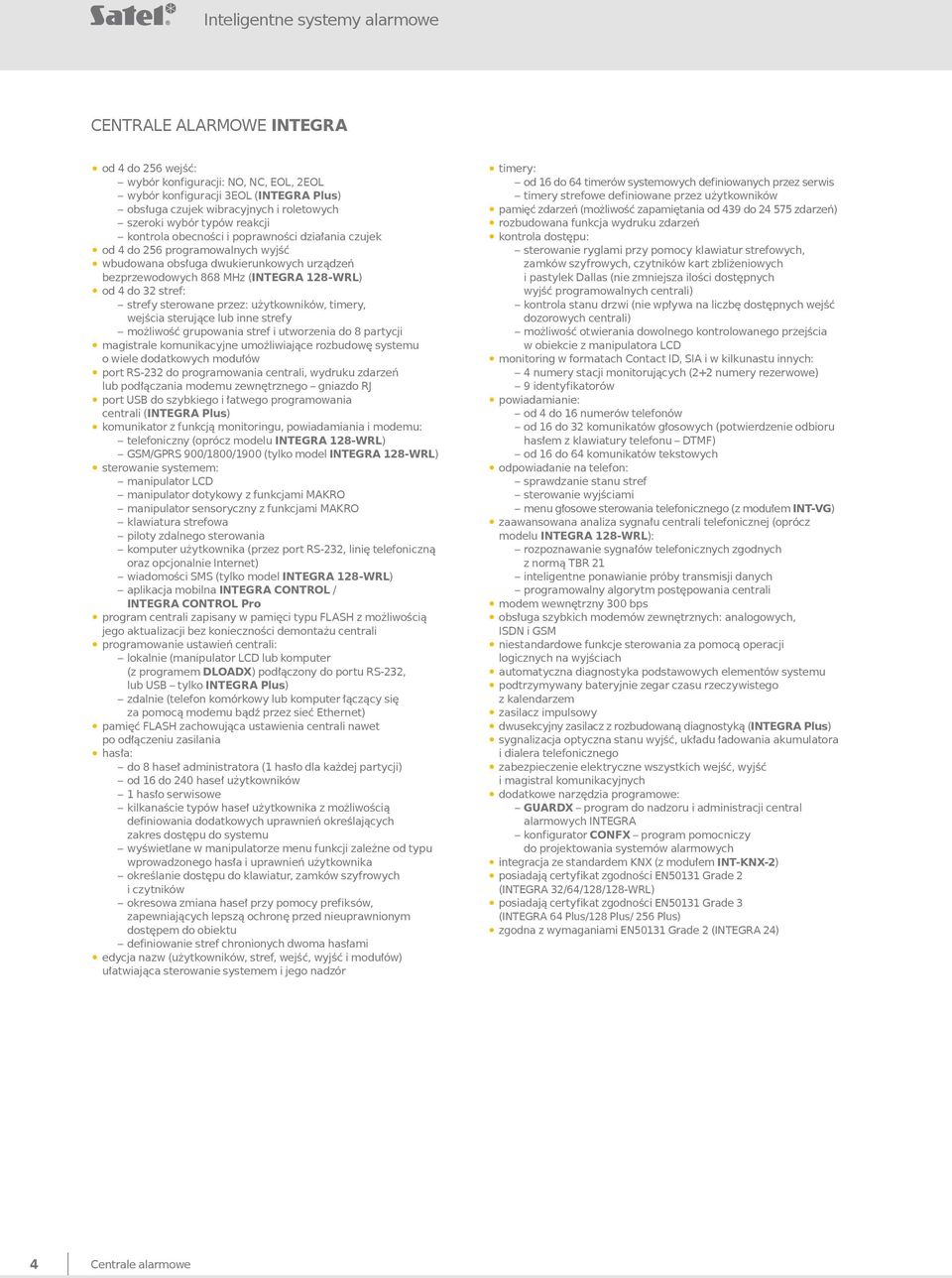 4 do 32 stref: strefy sterowane przez: użytkowników, timery, wejścia sterujące lub inne strefy możliwość grupowania stref i utworzenia do 8 partycji magistrale komunikacyjne umożliwiające rozbudowę