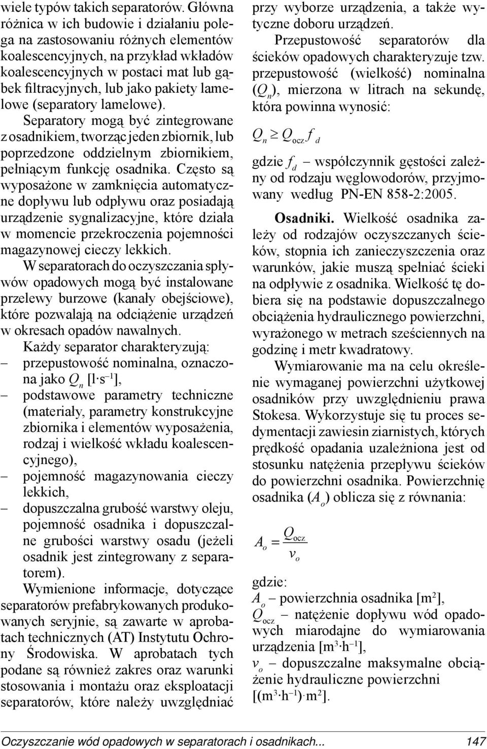 lamelowe (separatory lamelowe). Separatory mogą być zintegrowane z osadnikiem, tworząc jeden zbiornik, lub poprzedzone oddzielnym zbiornikiem, pełniącym funkcję osadnika.