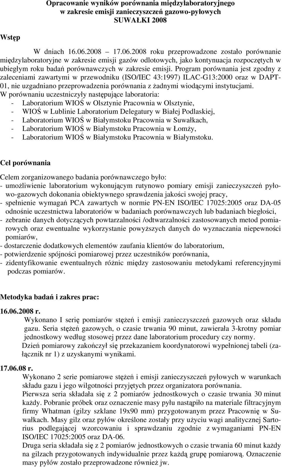 Program porównania jest zgodny z zaleceniami zawartymi w przewodniku (ISO/IEC 43:1997) ILAC-G13:2000 oraz w DAPT- 01, nie uzgadniano przeprowadzenia porównania z żadnymi wiodącymi instytucjami.