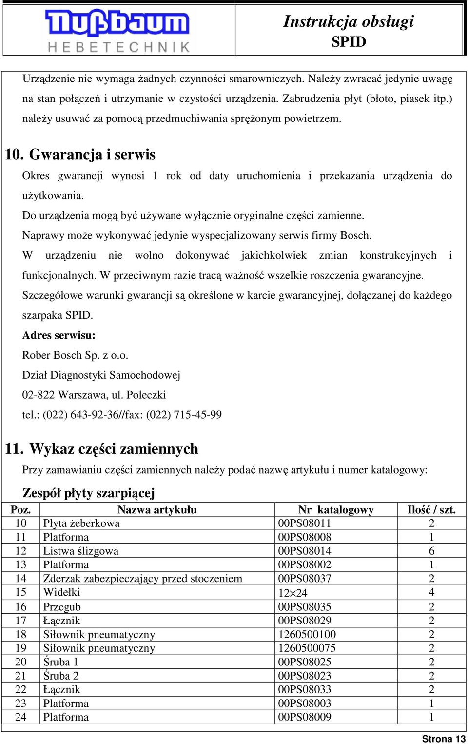 Do urządzenia mogą być uŝywane wyłącznie oryginalne części zamienne. Naprawy moŝe wykonywać jedynie wyspecjalizowany serwis firmy Bosch.