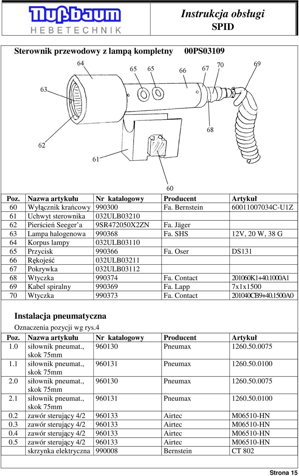 SHS 12V, 20 W, 38 G 64 Korpus lampy 032ULB03110 65 Przycisk 990366 Fa. Oser DS131 66 Rękojeść 032ULB03211 67 Pokrywka 032ULB03112 68 Wtyczka 990374 Fa. Contact 201060K1+40.