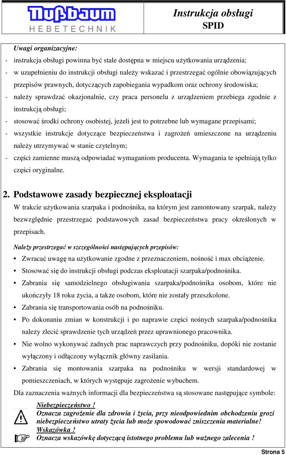 środki ochrony osobistej, jeŝeli jest to potrzebne lub wymagane przepisami; - wszystkie instrukcje dotyczące bezpieczeństwa i zagroŝeń umieszczone na urządzeniu naleŝy utrzymywać w stanie czytelnym;