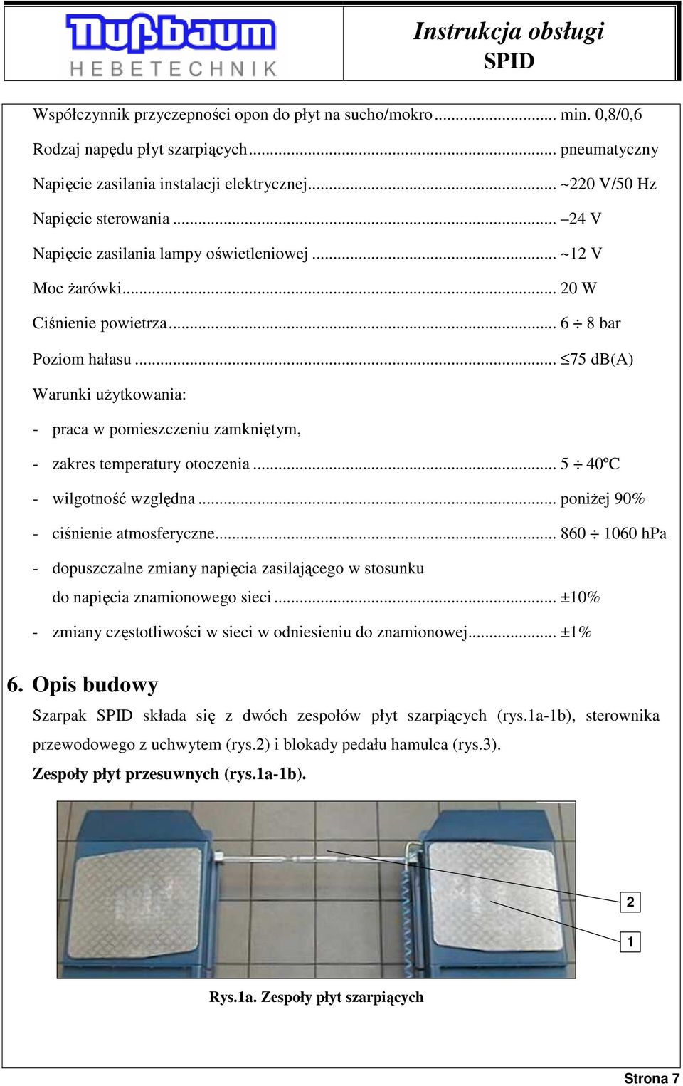 .. 75 db(a) Warunki uŝytkowania: - praca w pomieszczeniu zamkniętym, - zakres temperatury otoczenia... 5 40ºC - wilgotność względna... poniŝej 90% - ciśnienie atmosferyczne.