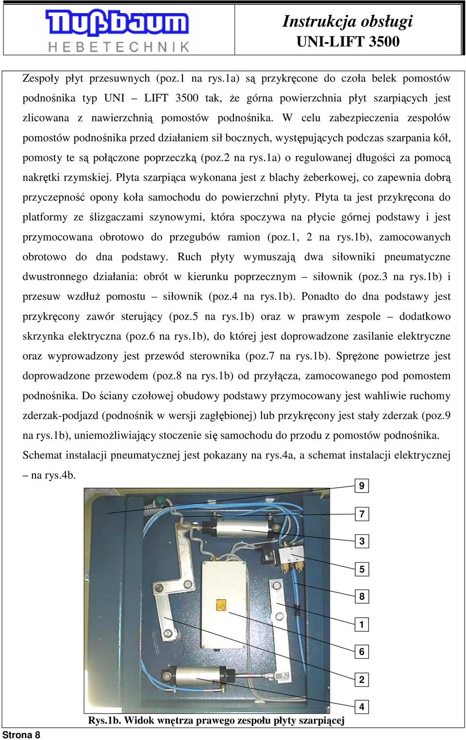 W celu zabezpieczenia zespołów pomostów podnośnika przed działaniem sił bocznych, występujących podczas szarpania kół, pomosty te są połączone poprzeczką (poz.2 na rys.