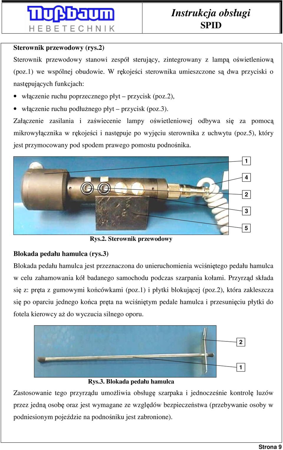 Załączenie zasilania i zaświecenie lampy oświetleniowej odbywa się za pomocą mikrowyłącznika w rękojeści i następuje po wyjęciu sterownika z uchwytu (poz.