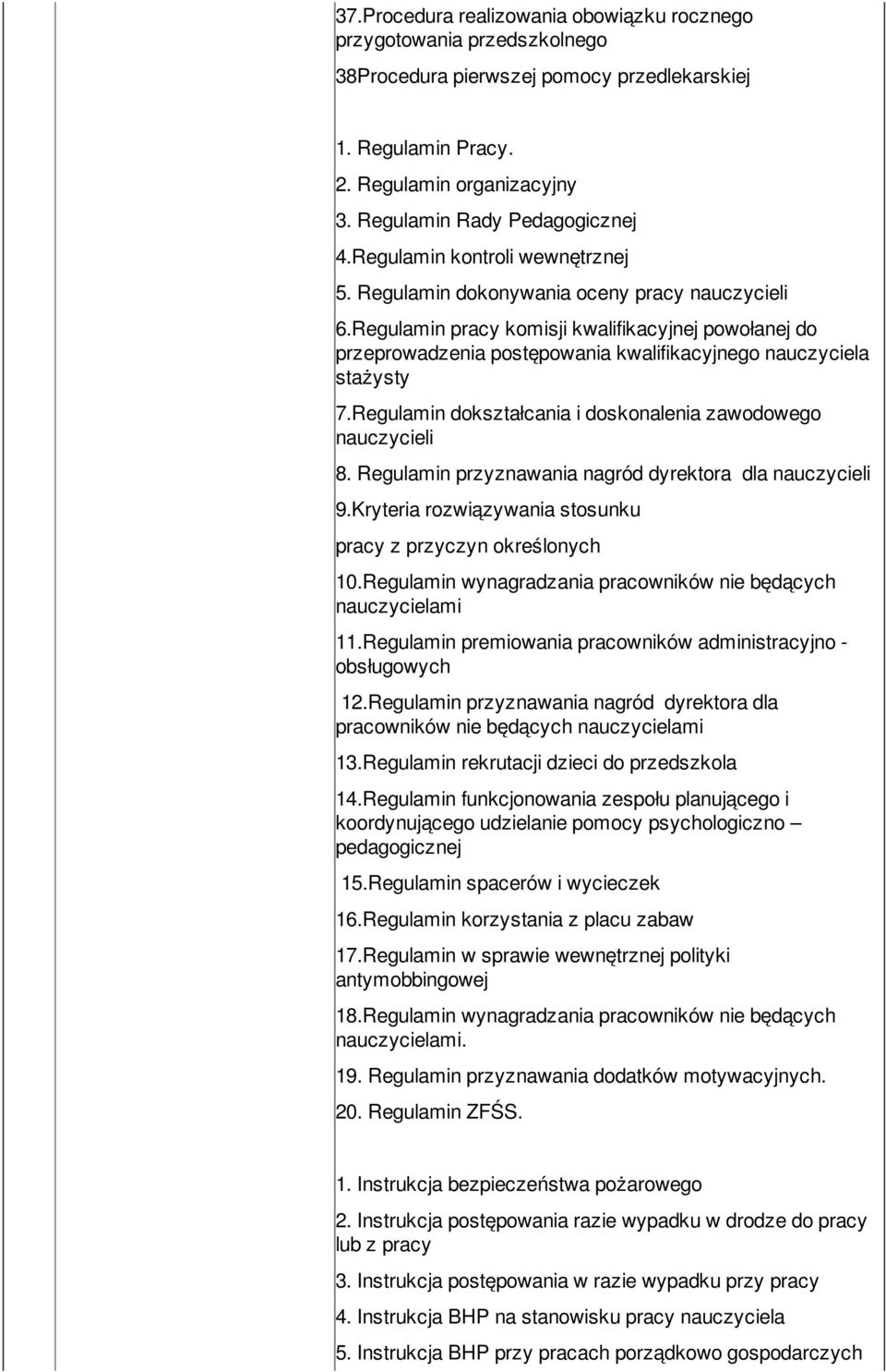 Regulamin pracy komisji kwalifikacyjnej powołanej do przeprowadzenia postępowania kwalifikacyjnego nauczyciela stażysty 7.Regulamin dokształcania i doskonalenia zawodowego nauczycieli 8.