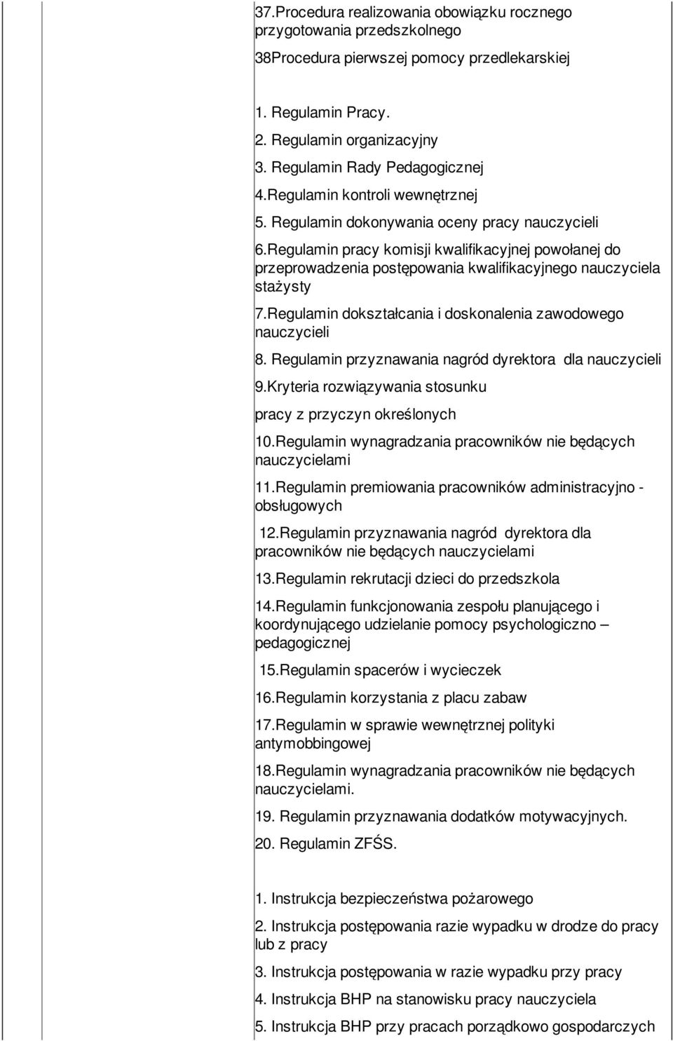 Regulamin pracy komisji kwalifikacyjnej powołanej do przeprowadzenia postępowania kwalifikacyjnego nauczyciela stażysty 7.Regulamin dokształcania i doskonalenia zawodowego nauczycieli 8.